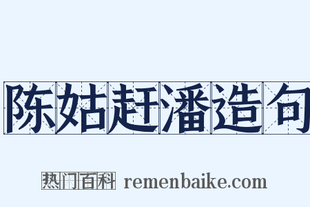 陈姑赶潘造句是什么意思的图片